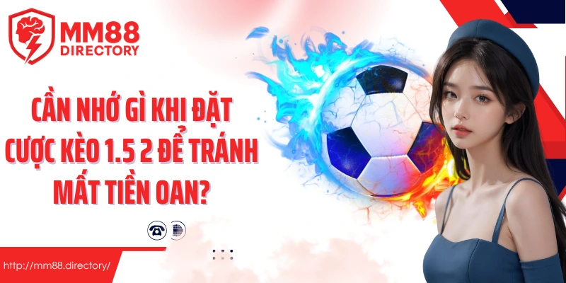 Cần nhớ gì khi đặt cược kèo 1.5 2 để tránh mất tiền oan?